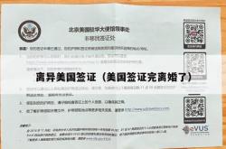 离异美国签证（美国签证完离婚了）