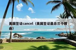 美国签证cancel（美国签证最忌三个理由）