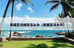 美国签证破损怎么办（美国签证补办）