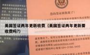 美国签证两年更新收费（美国签证两年更新要收费吗?）