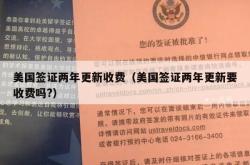 美国签证两年更新收费（美国签证两年更新要收费吗?）