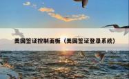美国签证控制面板（美国签证登录系统）