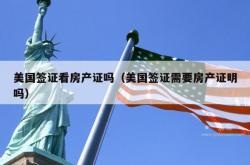 美国签证看房产证吗（美国签证需要房产证明吗）