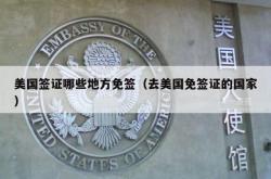 美国签证哪些地方免签（去美国免签证的国家）