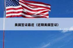 美国签证最近（近期美国签证）