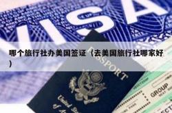 哪个旅行社办美国签证（去美国旅行社哪家好）