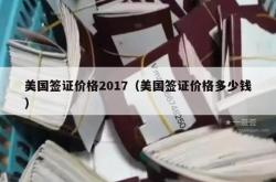 美国签证价格2017（美国签证价格多少钱）