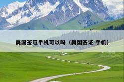 美国签证手机可以吗（美国签证 手机）