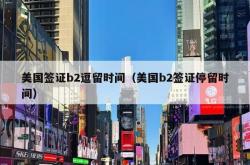美国签证b2逗留时间（美国b2签证停留时间）