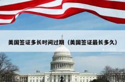 美国签证多长时间过期（美国签证最长多久）