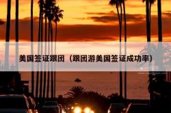 美国签证跟团（跟团游美国签证成功率）