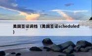 美国签证调档（美国签证scheduled）