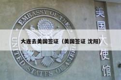 大连去美国签证（美国签证 沈阳）