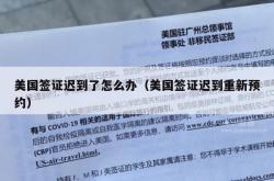 美国签证迟到了怎么办（美国签证迟到重新预约）