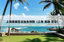 上海美国签证加急领取（上海 美国 签证）