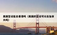 美国签证能去香港吗（美国的签证可以去加拿大吗）