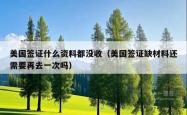 美国签证什么资料都没收（美国签证缺材料还需要再去一次吗）