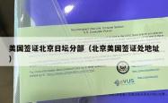 美国签证北京日坛分部（北京美国签证处地址）