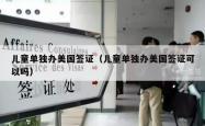 儿童单独办美国签证（儿童单独办美国签证可以吗）