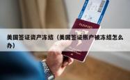 美国签证资产冻结（美国签证账户被冻结怎么办）