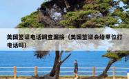 美国签证电话调查漏接（美国签证会给单位打电话吗）