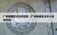 广州美国签证办理流程（广州美国签证中心电话号码）