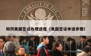 如何美国签证办理进度（美国签证申请步骤）