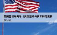 美国签证每两年（美国签证每两年如何更新 evus）