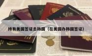 持有美国签证去韩国（在美国办韩国签证）