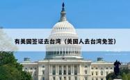 有美国签证去台湾（美国人去台湾免签）