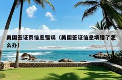 美国签证页信息错误（美国签证信息填错了怎么办）