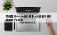 美国签证ds160照片要求（美国签证照片要求尺寸2019）