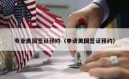 专业美国签证预约（申请美国签证预约）
