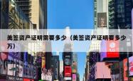 美签资产证明需要多少（美签资产证明要多少万）