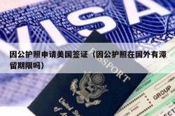因公护照申请美国签证（因公护照在国外有滞留期限吗）
