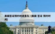 美国签证预约时间多久（美国 签证 预约时间）