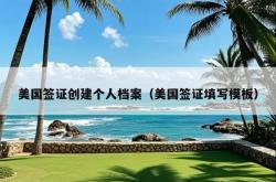 美国签证创建个人档案（美国签证填写模板）