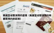 美国签证取消预约退钱（美国签证取消预约和重新预约的区别）