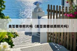 美签要带照片吗（美签需要纸质照片吗）