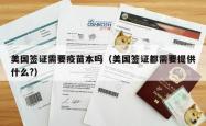 美国签证需要疫苗本吗（美国签证都需要提供什么?）