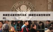 美国签证面签预约没去（美国签证面签取消预约）