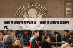 美国签证面签预约没去（美国签证面签取消预约）