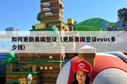 如何更新美国签证（更新美国签证evus多少钱）