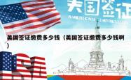 美国签证缴费多少钱（美国签证缴费多少钱啊）