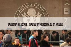 美签护照过期（美签护照过期怎么续签）