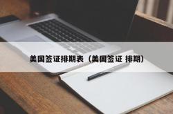 美国签证排期表（美国签证 排期）