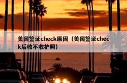 美国签证check原因（美国签证check后收不收护照）