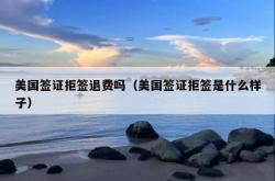 美国签证拒签退费吗（美国签证拒签是什么样子）