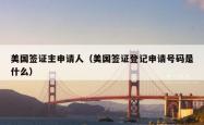 美国签证主申请人（美国签证登记申请号码是什么）
