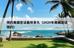 预约美国签证最快多久（2020年美国签证预约）